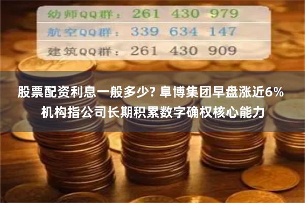 股票配资利息一般多少? 阜博集团早盘涨近6% 机构指公司长期积累数字确权核心能力